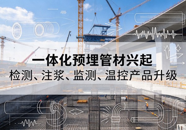 错那一体化管材产品兴起，声测注浆一体管、多功能预埋管应用增多